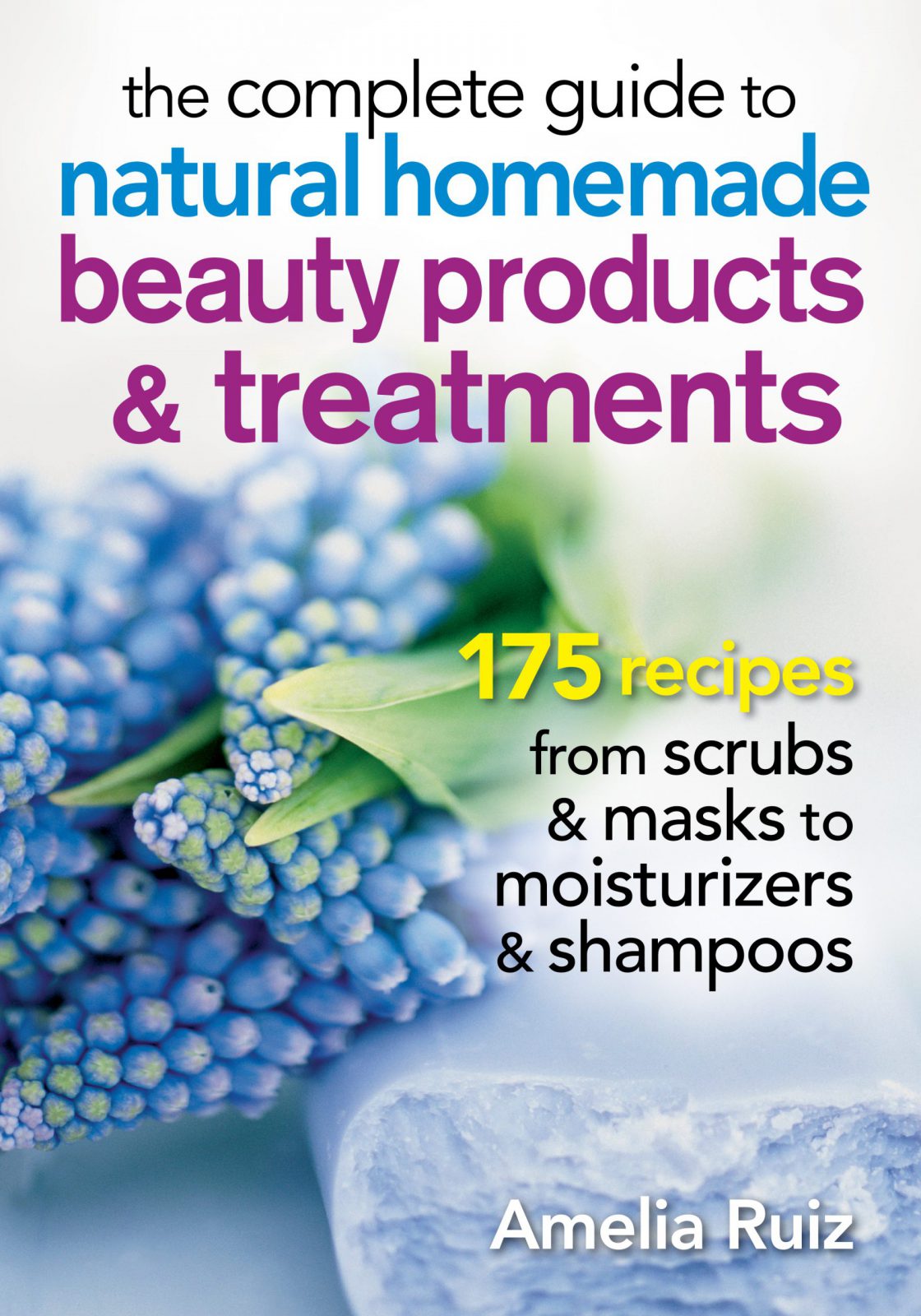 The Complete Guide to Natural Homemade Beauty Products and Treatments